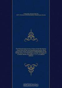 The Pennsylvania Society of Sons of the Revolution : observance of the one hundred and twenty-third anniversary of the evacuation of Philadelphia by the British Army. Fort Washington and the encampment of White Marsh, November 2, 1777, an address delivere