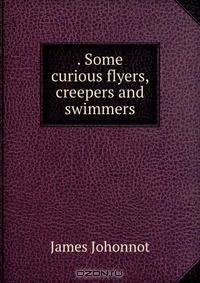 . Some curious flyers, creepers and swimmers