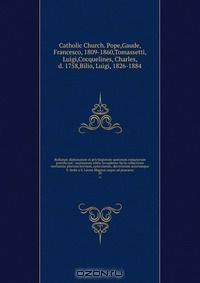 Bullarum diplomatum et privilegiorum santorum romanorum pontificum : taurinensis editio locupletior facta collectione novissima plurium brevium, epistolarum, decretorum actorumque S. Sedis a S. Leone Magnus usque ad praesens