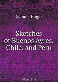 Sketches of Buenos Ayres, Chile, and Peru