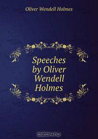 Speeches by Oliver Wendell Holmes