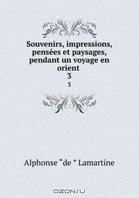 Souvenirs, impressions, pensees et paysages, pendant un voyage en orient .