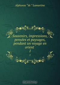 Souvenirs, impressions, pensees et paysages, pendant un voyage en orient .