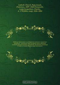 Bullarum diplomatum et privilegiorum santorum romanorum pontificum : taurinensis editio locupletior facta collectione novissima plurium brevium, epistolarum, decretorum actorumque S. Sedis a S. Leone Magnus usque ad praesens