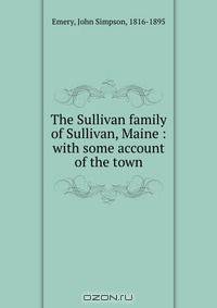 The Sullivan family of Sullivan, Maine : with some account of the town