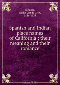 Spanish and Indian place names of California : their meaning and their romance