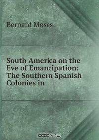 South America on the Eve of Emancipation: The Southern Spanish Colonies in .