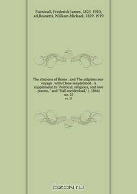 The stacions of Rome . and The pilgrims sea-voyage . with Clene maydenhod . A supplement to "Political, religious, and love poems, " and "Hali meidenhad," (. 1866)