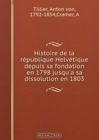 Histoire de la republique Helvetique depuis sa fondation en 1798 jusqu