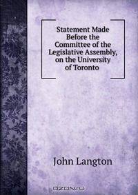 Statement Made Before the Committee of the Legislative Assembly, on the University of Toronto .