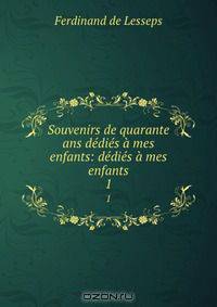 Souvenirs de quarante ans dedies a mes enfants: dedies a mes enfants