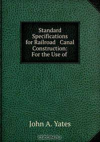 Standard Specifications for Railroad & Canal Construction: For the Use of .