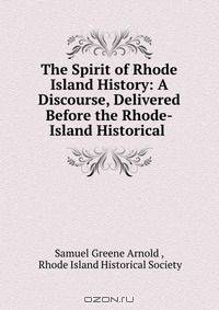 The Spirit of Rhode Island History: A Discourse, Delivered Before the Rhode-Island Historical .