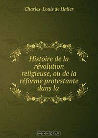 Histoire de la revolution religieuse, ou de la reforme protestante dans la .