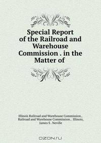 Special Report of the Railroad and Warehouse Commission . in the Matter of .