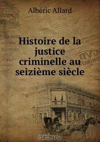 Histoire de la justice criminelle au seizieme siecle
