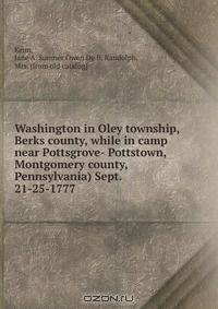 Washington in Oley township, Berks county, while in camp near Pottsgrove- Pottstown, Montgomery county, Pennsylvania) Sept. 21-25-1777