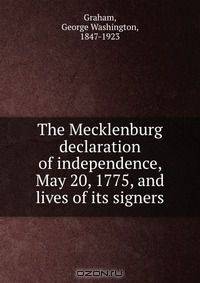 The Mecklenburg declaration of independence, May 20, 1775, and lives of its signers