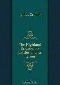 The Highland Brigade: its battles and its heroes