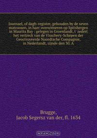 Journael, of dagh-register, gehouden by de seven matroosen, in haer overwitneren op Spitsbergen in Maurits Bay : gelegen in Groenlandt, t