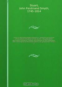 A tour in the United States of America : containing an account of the present sitiuation of that country ; the population, agriculture, commerce, customs, and manners of the inhabitants ; with a description of the Indian nations, the general face of the c
