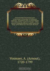 Natuurkundige beschryving eener uitmuntende verzameling van zeldsaame gedierten : bestaande in Oost- en Westindische viervoetige dieren, vogelen en slangen : weleer leevend voorhanden geweest zynde, buiten den Haag, op het Kleine Loo van Z.D.H. den Prins