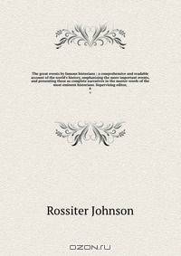 The great events by famous historians ; a comprehensive and readable account of the world