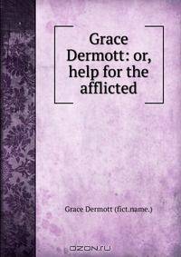 Grace Dermott: or, help for the afflicted