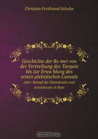 Geschichte der Ro?mer von der Vertreibung des Tarquin bis zur Erwa?hlung des ersten plebejischen Consuls