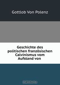 Geschichte des politischen franzosischen Calvinismus vom Aufstand von .