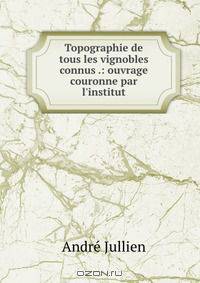 Topographie de tous les vignobles connus .: ouvrage couronne par l