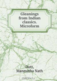 Gleanings from Indian classics. Microform