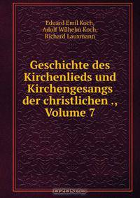 Geschichte des Kirchenlieds und Kirchengesangs der christlichen ., Volume 7