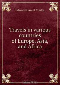 Travels in various countries of Europe, Asia, and Africa