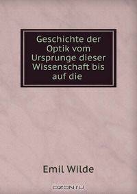 Geschichte der Optik vom Ursprunge dieser Wissenschaft bis auf die .