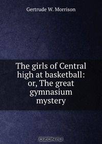 The girls of Central high at basketball: or, The great gymnasium mystery