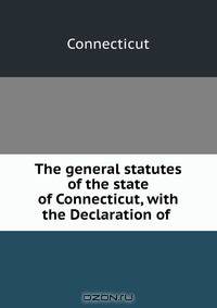 The general statutes of the state of Connecticut, with the Declaration of .