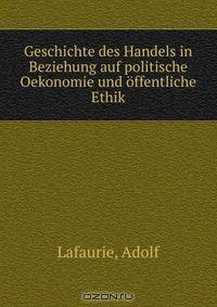 Geschichte des Handels in Beziehung auf politische Oekonomie und offentliche Ethik