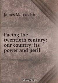 Facing the twentieth century: our country: its power and peril .