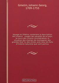 Voyage en Sibe?rie; contenant la description des moeurs & usages des peuples de ce pays, le cours des rivieres conside?rables, la situation des chaines de montagnes, des grandes fore?ts, des mines, avec tous les faits d