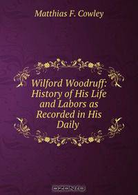 Wilford Woodruff: History of His Life and Labors as Recorded in His Daily .