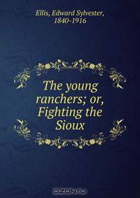 The young ranchers; or, Fighting the Sioux