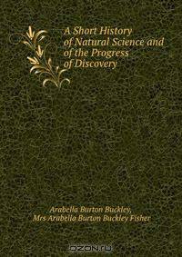 A Short History of Natural Science and of the Progress of Discovery
