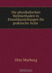 Die physikalischen Heilmethoden in Einzeldarstellungen fur praktische Arzte .