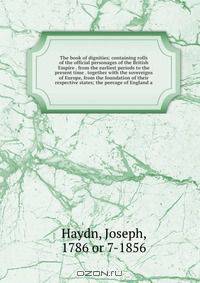 The book of dignities; containing rolls of the official personages of the British Empire . from the earliest periods to the present time . together with the sovereigns of Europe, from the foundation of their respective states; the peerage of England a