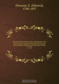 The natural history of British insects : explaining them in their several states, with the periods of their transformations, their food, oeconomy, &c. together with the history of such minute insects as require investigation by the microscope : the whole