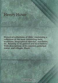 Historical collections of Ohio : containing a collection of the most interesting facts, traditions, biographical sketches, anecdotes, etc. Relating to its general and local history: With descriptions of its counties, principal towns, and villages. Illustr