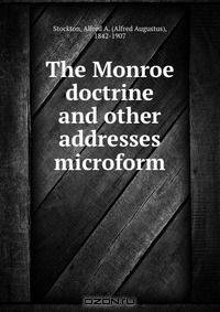 The Monroe doctrine and other addresses microform