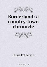 Borderland: a country-town chronicle