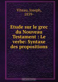 Etude sur le grec du Nouveau Testament : Le verbe: Syntaxe des propositions